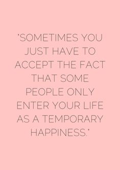 a pink background with the words sometimes you just have to accept the fact that some people only enter your life as a temporary happiness