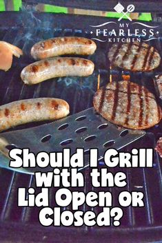 grilled hot dogs and hamburgers on the grill with text that reads, should i grill with the lid open or closed?