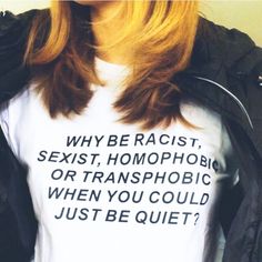 This Shirt Is Everything! Socially Conscious T-Shirt. White With Black Lettering. Crew Neck. Short Sleeve. 70% Cotton, 30% Polyester. Look At Measurements For Correct Size. Let's All Get Along Already! "Why Be Racist, Sexist, Homophobic Or Transphobic When You Could Just Be Quiet?" Strong Women Intimidate Boys, Get Along Shirt, Feminist Tshirt, Feminism Shirt, Lgbt T Shirts, Be Quiet, Happy Pride, Sarcastic Shirts, Trendy Graphic Tees