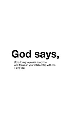 the words god says stop trying to please everyone and focus on your relationship with me i love you