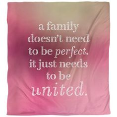 a pink and white blanket with the words, a family doesn't need to be perfect it just needs to be united