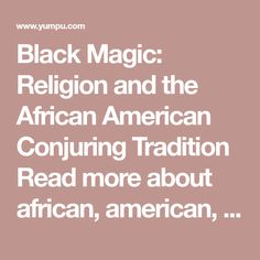 Black Magic: Religion and the African American Conjuring Tradition Read more about african, american, conjure, supernatural, spiritual and slave. Ancient Civilisations, Ancient Civilizations, Black Magic, The Conjuring, African American, Supernatural, Read More, Spirituality, Reading