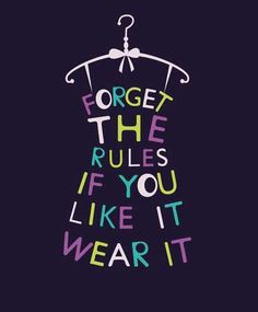 the words forget the rules if you like it wear it on a dress hanger