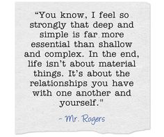 a piece of paper with a quote from mr rogers on the topic, you know, i feel so strong and strong that deep and simple is far more essential than shallow