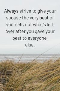 a quote on the beach that says, always strive to give your spouse the very best of yourself not what's left over after you gave your best to everyone else