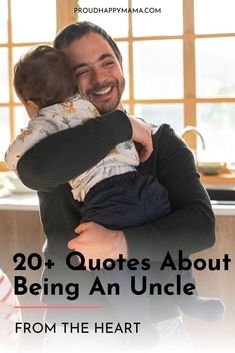 a man holding a baby in his arms with the words 20 + quotes about being an uncle from the heart