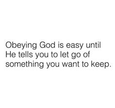 an image with the words obeying god is easy until he tells you to let go of something you want to keep