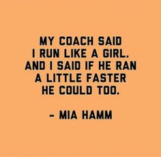 a quote that reads, my coach said i run like a girl and i said if he