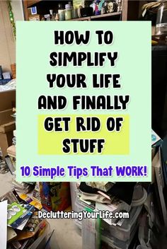 a pile of clutter with the words how to simplify your life and finally get rid of stuff