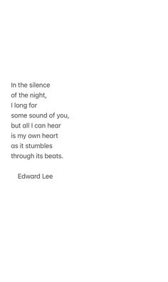 a poem written by edward lee in the silentce of the night, i long for you, but all i can hear is my own heart as it stumbles through its beats