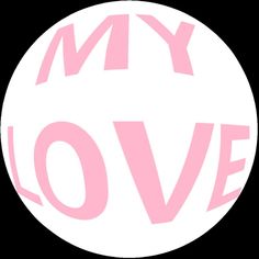 a white and pink circle with the words my love