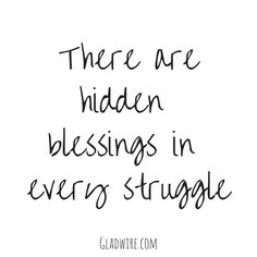 the words there are hidden blessings in every struggle on a white background with black ink