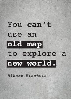 an old map with the words, you can't use an old map to explore a new world