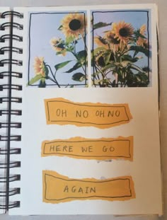 an open notebook with sunflowers and words on the pages that read oh no, there we go again