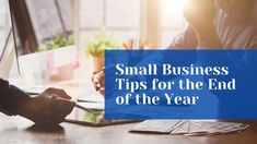 two people sitting at a desk with the words small business tips for the end of the year