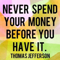 thomas jefferson quote about never spend your money before you have it on multicolored background