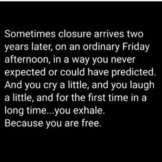 someones closure arrives two years later on an ordinary friday afternoon, in a way you never expected