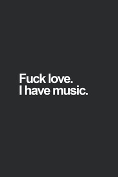 a black and white photo with the words f k love i have music