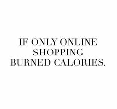 an advertisement with the words if only online shopping burned calories, you can't buy