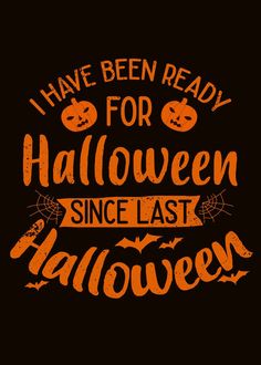 i have been ready for halloween since last halloween poster with pumpkins on black background