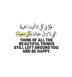 an arabic quote with the words think of all the beautiful things still let around you and be happy