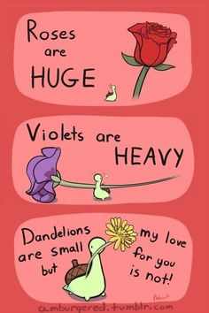 roses are huge violets are heavy dandelions are small love is not