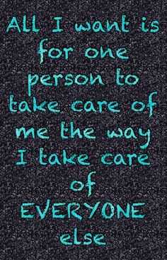 the words are written in blue ink on a black background with green writing that says, all i want is for one person to take care of me