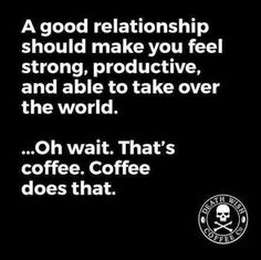 a quote on coffee that says, a good relationship should make you feel strong