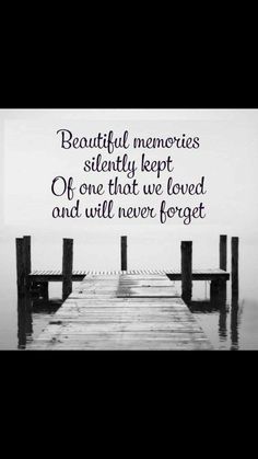 a pier with the words beautiful memories silently kept off one that we loved and will never forget