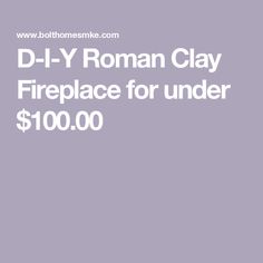 the d - i - y roman clay fireplace for under $ 10, 000 is on sale