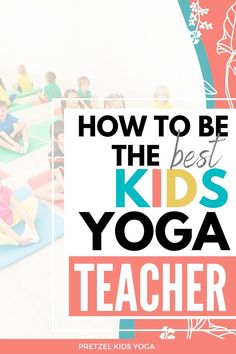 kids are sitting on their yoga mats with the words how to be the best kids's yoga teacher