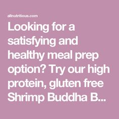 the words looking for a satisfying and healthy meal prep option? try our high protein, gluten free shrimp buddha b