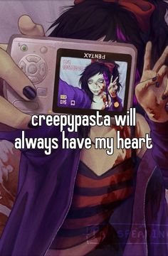 a girl holding up a camera with the caption creepypasta will always have my heart