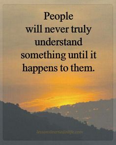 a sunset with the words people will never truly understand something until it happens to them