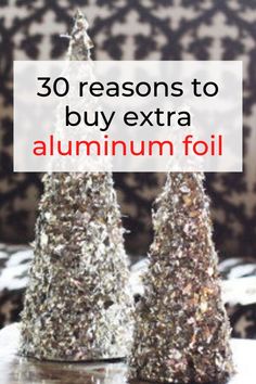 three trees made out of aluminum foil with the words 30 reasons to buy extra aluminum foil