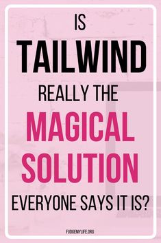 a pink poster with the words, is tailwind really the magic solution everyone says it's?