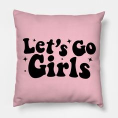 a pink pillow with the words let's go girls printed in black on it