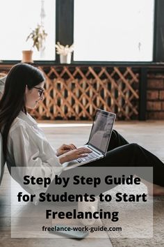 a woman sitting on the floor with her laptop in front of her and text reading, step by step guide for students to start freelancing