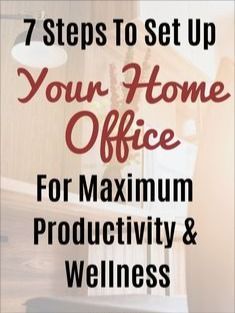 the words 7 steps to set up your home office for maximum production and wellness