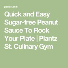 the text reads quick and easy sugar - free peanut sauce to rock your plate plantz st