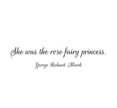 there is a quote that says she was the rose fairy princess