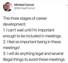 the three stages of career development 1 i can't wait until i'm important enough to be included in meetings 2 i feel so important being in these