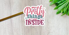 a sticker that says pretty things inside