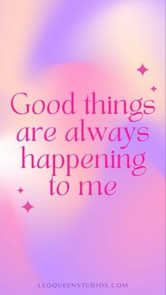 a pink and purple background with the words good things are always happening to me on it