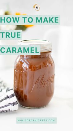 how to make true caramel in a mason jar with text overlay that reads, how to make true caramel