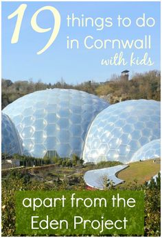 the eden project with text overlay that reads 19 things to do in cornwall with kids apart from the eden project