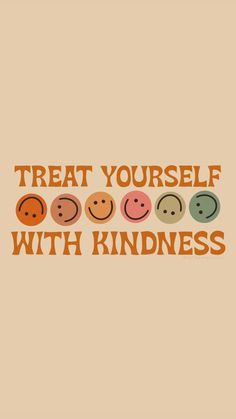 the words treat yourself with kindness written in orange and green on a beige background, surrounded by small smiling faces