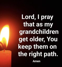 a lit candle with the words lord, i pray that as my grandchilden get older, you keep them on the right path