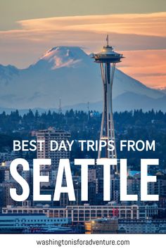 the seattle skyline with mountains in the background and text overlay that reads best day trips from seattle