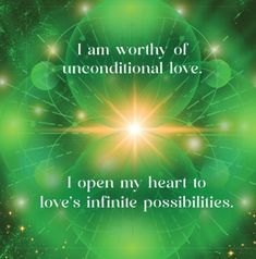 a green background with the words i am worthy of uneconditionalal love, i open my heart to love's infinite possibilities